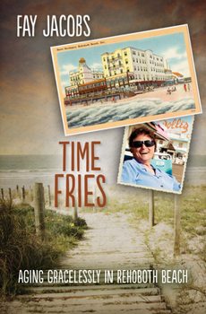 Time Fries!: Aging Gracelessly in Rehoboth Beach - Book #4 of the Rehoboth Beach