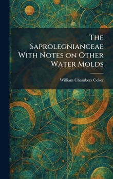 Hardcover The Saprolegnianceae With Notes on Other Water Molds Book