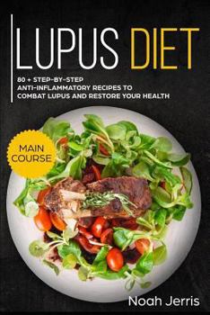 Paperback Lupus Diet: Main Course - 80 + Step-By-Step Anti-Inflammatory Recipes to Combat Lupus and Restore Your Health (AIP Effective Appro Book