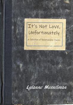 Paperback It's Not Love, Unfortunately: A Selection of Relationship Poems Book