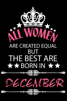 All Women Are Created Equal But The Best Are Born In December: Blank Line Journal, Happy Birthday Notebook, Organizer Goals Setting Journal