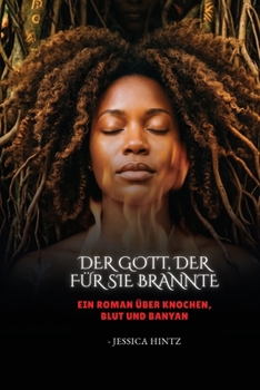 Der Gott, der für sie brannte: Ein Roman über Knochen, Blut und Banyan