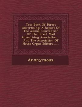 Year Book of Direct Advertising: A Report of the Annual Convention of the Direct Mail Advertising Association ... and the Association of House Organ E