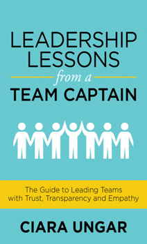 Paperback Leadership Lessons from a Team Captain: The Guide to Leading Teams with Trust, Transparency and Empathy Book