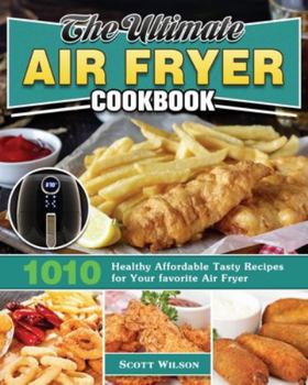 Paperback The Ultimate Air Fryer Cookbook: 1010 Healthy Affordable Tasty Recipes for Your favorite Air Fryer Book