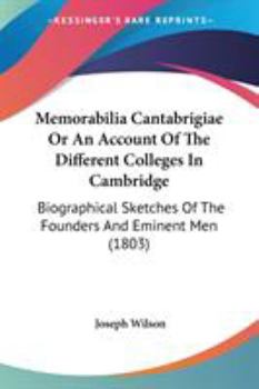 Paperback Memorabilia Cantabrigiae Or An Account Of The Different Colleges In Cambridge: Biographical Sketches Of The Founders And Eminent Men (1803) Book