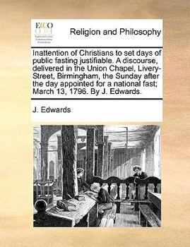 Paperback Inattention of Christians to Set Days of Public Fasting Justifiable. a Discourse, Delivered in the Union Chapel, Livery-Street, Birmingham, the Sunday Book