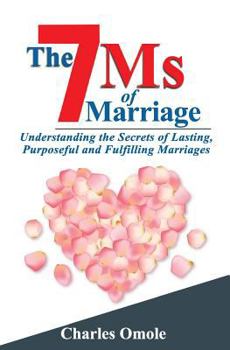 Paperback The 7 Ms of Marraige: Understanding the Secrets of Lasting, Purposeful and Fulfilling Marriages Book