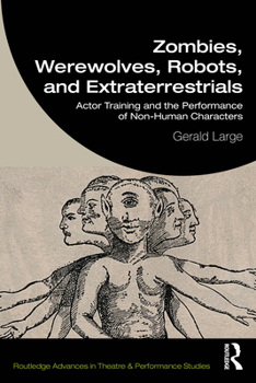 Paperback Zombies, Werewolves, Robots, and Extraterrestrials: Actor Training and the Performance of Non-Human Characters Book