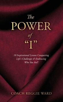 Paperback The Power of "I": 10 Inspirational Lessons Conquering Life's Challenges & Embracing Who You Are!! Book
