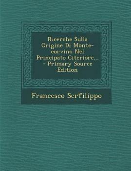 Paperback Ricerche Sulla Origine Di Monte-Corvino Nel Principato Citeriore... - Primary Source Edition [Italian] Book