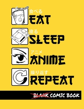 Eat Sleep Anime Repeat Blank Comic Book: Create Your Own Comics - Comic Book Story Journal - Notebook For Drawing - Artist Sketchbook