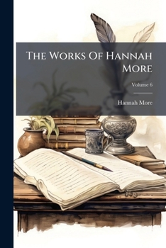 Paperback The Works Of Hannah More: Including Several Pieces Never Before Published; Volume 6 Book