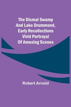 Paperback The Dismal Swamp and Lake Drummond, Early recollections Vivid portrayal of Amusing Scenes Book