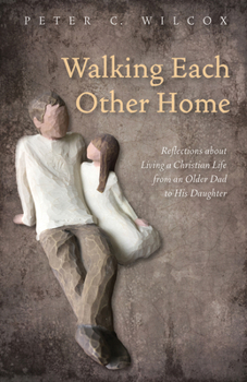 Hardcover Walking Each Other Home: Reflections about Living a Christian Life from an Older Dad to His Daughter Book