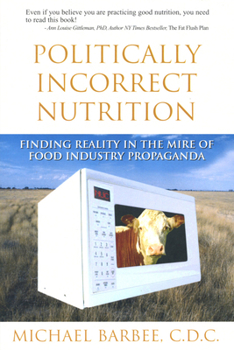 Paperback Politically Incorrect Nutrition: Finding Reality in the Mire of Food Industry Propaganda Book