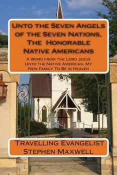 Paperback Unto the Seven Angels of the Seven Nations, The Honorable Native Americans: A Word from the Lord Jesus Unto the Native American, My New Family To Be i Book