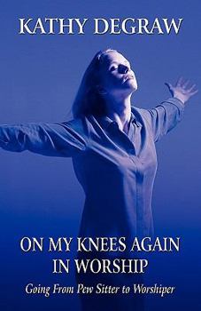 Paperback On My Knees Again in Worship: Going from Pew Sitter to Worshiper Book