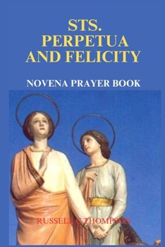 Paperback Saints Perpetua and Felicity Novena Prayer: Patron Saints of Expectant Mothers, Ranchers, Butchers and Catalonia Book