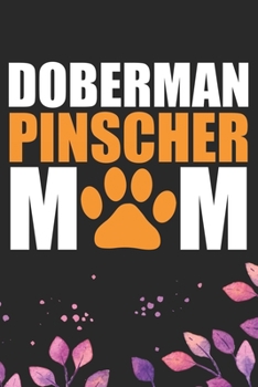 Doberman Pinscher Mom: Cool Doberman Pinscher Dog Journal Notebook - Doberman Pinscher Puppy Lover Gifts – Funny Doberman Pinscher Dog Notebook - Doberman Pinscher Owner Gifts. 6 x 9 in 120 pages