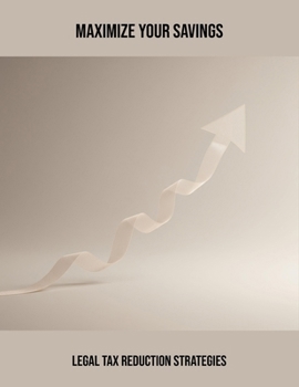 Maximize Your Savings: Legal Tax Reduction Strategies