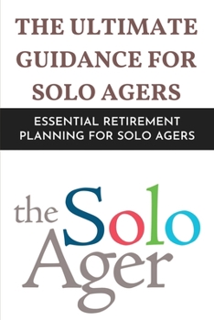 Paperback The Ultimate Guidance For Solo Agers: Essential Retirement Planning For Solo Agers: Solo Agers Book