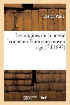 Paperback Les Origines de la Poésie Lyrique En France Au Moyen Âge [French] Book