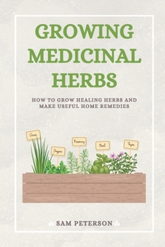 Paperback Growing Medicinal Herbs: How to Grow Healing Herbs and Make Useful Home Remedies Book