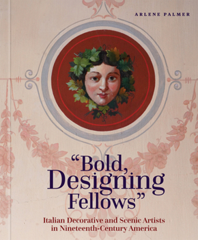 Hardcover Bold, Designing Fellows: Italian Decorative and Scenic Artists in Nineteenth-Century America Book