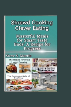 Paperback Shrewd Cooking, Clever Eating: Masterful Meals for Smart Taste Buds" A Recipe for Progress" Book