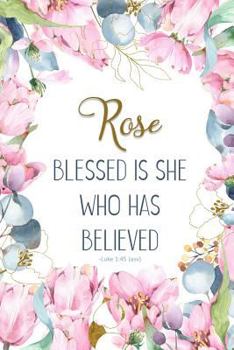 Rose: Blessed is She Who Has Believed -Luke 1:45(asv): Personalized Christian Notebook for Women