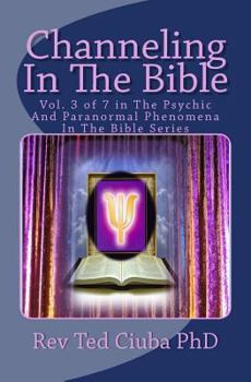 Paperback Channeling In The Bible: Vol. 3 of 7 in The Psychic And Paranormal Phenomena In The Bible Series Book