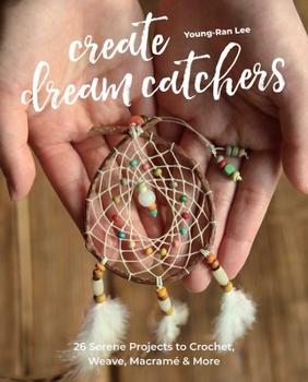 Paperback Create Dream Catchers: 26 Serene Projects to Crochet, Weave, Macramé & More Book
