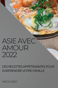 Paperback Asie Avec Amour 2022: Des Recettes Appétissantes Pour Surprendre Votre Famille [French] Book