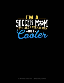 Paperback I'm A Soccer Mom Just Like A Normal Mom But Cooler: Graph Paper Notebook - 0.25 Inch (1/4") Squares Book