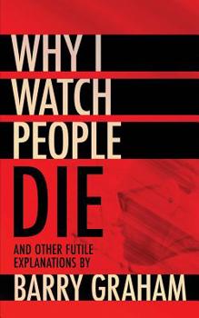 Paperback Why I Watch People Die: And Other Futile Explanations Book