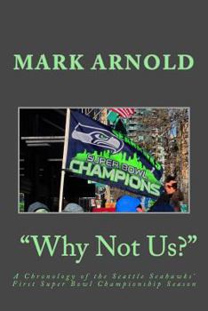 Paperback "Why Not Us?": A Chronology of the Seattle Seahawks First Super Bowl Title Season Book