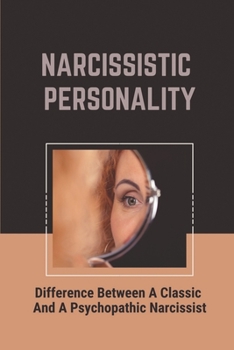 Paperback Narcissistic Personality: Difference Between A Classic And A Psychopathic Narcissist: Deal With Codependent Relationship Book