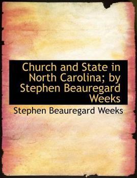 Church and State in North Carolina; by Stephen Beauregard Weeks