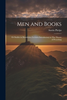 Paperback Men and Books; or Studies in Homiletics; Lectures Introductory to The Theory of Preaching Book