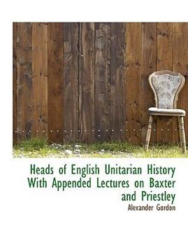 Paperback Heads of English Unitarian History with Appended Lectures on Baxter and Priestley [Large Print] Book