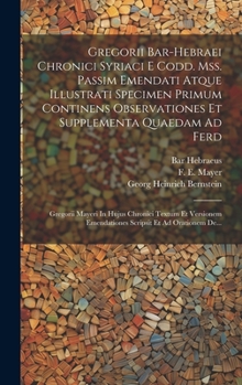 Hardcover Gregorii Bar-hebraei Chronici Syriaci E Codd. Mss. Passim Emendati Atque Illustrati Specimen Primum Continens Observationes Et Supplementa Quaedam Ad [French] Book