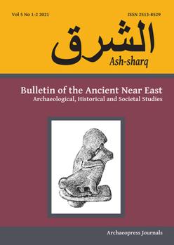 Paperback Ash-Sharq: Bulletin of the Ancient Near East No 5 1-2, 2021: Archaeological, Historical and Societal Studies Book