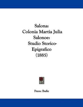 Paperback Salona: Colonia Martia Julia Salonoe: Studio Storico-Epigrafico (1885) Book