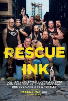 Hardcover Rescue Ink: How Ten Guys Saved Countless Dogs and Cats, Twelve Horses, Five Pigs, One Duck, and a Few Turtles Book