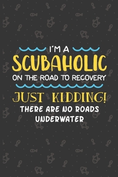 Paperback I'm A Scubaholic On The Road To Recovery: Scuba Diving Log Book - Notebook Journal For Certification, Courses & Fun - Unique Diving Gift - Matte Cover Book