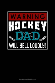 Paperback Warning! Hockey Dad Will Yell Loudly!: Gas & Mileage Log Book
