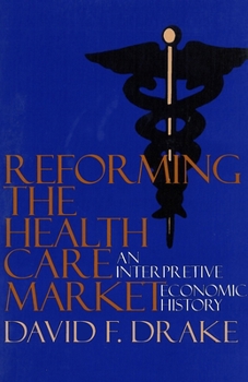 Paperback Reforming the Health Care Market: An Interpretive Economic History Book