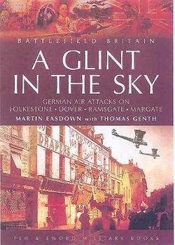 Paperback A Glint in the Sky: German Air Attacks on Folkestone, Dover, Ramsgate, Margate and Sheerness During the First World War Book