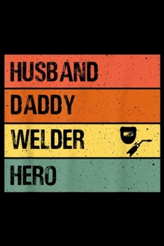 Husband Daddy Welder Hero: Mens Husband Daddy Welder Hero  Fathers day Dad Journal/Notebook Blank Lined Ruled 6x9 100 Pages
